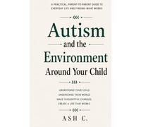 Autism and the Environment Around Your Child: A Practical, Parent-to-Parent Guide to Everyday Life and Finding What Works