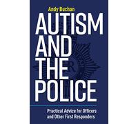 Autism and the Police: Practical Advice for Officers and Other First Responders