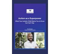 Autism as a Superpower: What Your Autistic Child Wants You to Know but Can’t Say