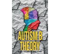 Autism B Theory: The Cause, Development and Support of Autism - Leighton Stephen