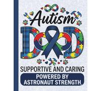 Autism Dad: Supportive and Caring Journal: A Lined Composition Notebook for Fathers of Autistic Children, Celebrating Strength, Love, and "Astronaut Strength" in Raising Their Kids