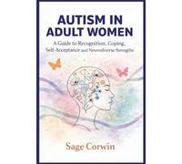 Autism in Adult Women: A Guide to Recognition, Coping, Self-Acceptance, and Neurodiverse Strengths