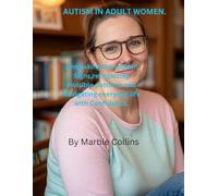 AUTISM IN ADULT WOMEN.: Unmasking the Hidden Signs,recognizing invisible patterns and Navigating everyday life with Confidence.