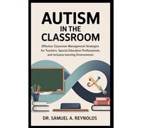 Autism in the Classroom: Effective Classroom Management Strategies for Teachers, Special Education Professionals, and Inclusive Learning Environments