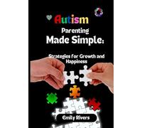 Autism Parenting Made Simple: Strategies for Growth and Happiness
