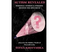 Autism Revealed: Personal Stories & Insights Beyond the Spectrum: Discover the Hidden World of Neurodiversity