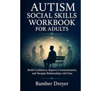 Autism Social Skills Workbook for Adults: Build Confidence, Improve Communication, and Navigate Relationships with Ease