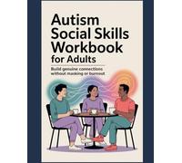 Autism social skills workbook for adults: Build Genuine Connections Without Masking or Burnout