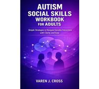 AUTISM SOCIAL SKILLS WORKBOOK FOR ADULTS: Simple Strategies to Navigate Everyday Interactions with Clarity and Ease