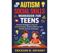 AUTISM SOCIAL SKILLS WORKBOOK FOR TEENS: Practical Strategies to Improve Communication, Build Confidence, and Handle Sensory Challenges