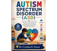 AUTISM SPECTRUM DISORDER ASD: A Family-Friendly Guide to Communication Differences, Sensory Experiences, Social Development, Learning Needs, Support Options, Daily Routines, and Greater Understanding
