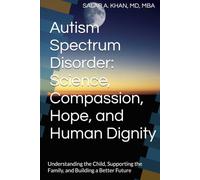 Autism Spectrum Disorder: Science, Compassion, Hope, and Human Dignity: Understanding the Child, Supporting the Family, and Building a Better Future