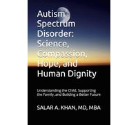 Autism Spectrum Disorder: Science, Compassion, Hope, and Human Dignity: Understanding the Child, Supporting the Family, and Building a Better Future