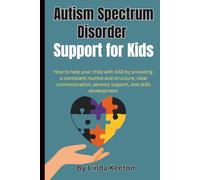 Autism Spectrum Disorder Support for Kids: How to help your child with ASD by providing a consistent routine and structure, clear communication, sensory support, and skills development.