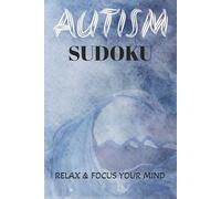 Autism Sudoku Puzzle Book: Sudoku Puzzles for Autism | Help Calm the Mind, Relax, and Focus | 6x9 Inches, 110 Pages | 50+ Puzzles | Solutions Included