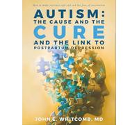 Autism, the Cause and the Cure: And the Link to Postpartum Depression