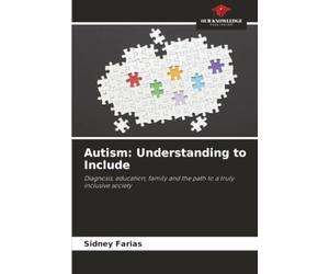 Autism: Understanding to Include: Diagnosis, education, family and the path to a truly inclusive society