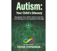 Autism: Your Child's Odyssey: Navigating Your Child's Autism from the First Whispers to the Adulthood Cliff Edge