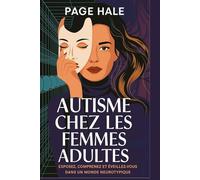 AUTISME CHEZ LES FEMMES ADULTES: EXPOSEZ, COMPRENEZ ET ÉVEILLEZ-VOUS DANS UN MONDE NEUROTYPIQUE