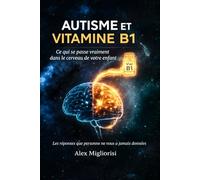 Autisme et Vitamine B1: Ce qui se passe vraiment dans le cerveau de ton enfant