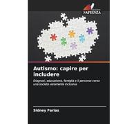 Autismo: capire per includere: Diagnosi, educazione, famiglia e il percorso verso una società veramente inclusiva