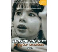 Autismo che fare. Il figlio inatteso - Rubiolo Alessandra