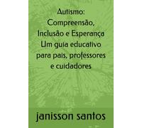 Autismo: Compreensão, Inclusão e Esperança Um guia educativo para pais, professores e cuidadores