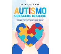 AUTISMO, crescere insieme: Un manuale empatico e semplice per aiutare i genitori a sostenere il figlio nello spettro e l'intera famiglia