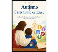 Autismo e Catechismo cattolico: Fede, catechesi, sacramenti e inclusione nella vita della Chiesa