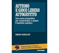 Autismo e gioco libero autogestito. Una nuova prospettiva per comprendere e aiutare il bambino autistico