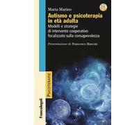 Autismo e psicoterapia in età adulta. Modelli e strategie di intervento cooperativo e focalizzato sulla consapevolezza