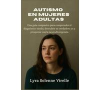 Autismo en mujeres adultas: Una guía compasiva para comprender el diagnóstico tardío, descubrir su verdadero yo y prosperar con la neurodivergencia