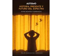 AUTISMO HISTORIA PRESENTE Y FUTURO DEL ESPECTRO: ENTRE DESAFÍOS Y ESPERANZAS