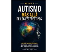 Autismo más allá de los estereotipos: Comprender la mente diferente en un mundo que exige normalidad (MÓDULO 5)