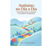 Autismo no Dia a Dia: Guia Prático Para as Famílias e Assistente Terapeutica