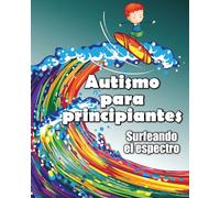 Autismo para principiantes: Surfeando el espectro: Surfeando el espectro/ Surfing the Spectrum
