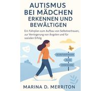 AUTISMUS BEI MÄDCHEN ERKENNEN UND BEWÄLTIGEN: Ein Fahrplan zum Aufbau von Selbstvertrauen, zur Verringerung von Ängsten und für sozialen Erfolg