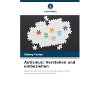 Autismus: Verstehen und einbeziehen: Diagnose, Bildung, Familie und der Weg zu einer wirklich integrativen Gesellschaft