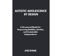 Autistic Adolescence by Design: A Structured Model for Sequencing Stability, Identity, and Sustainable Independence