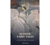 Autistic Fairy Tales: Stories for the Late-Diagnosed & Late-Identified