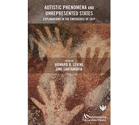 Autistic Phenomena and Unrepresented States: Explorations in the Emergence of Self
