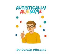 Autistically Awesome: Living with Autism. Navigating Life, Identity and Neurodiversity