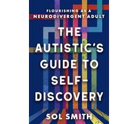 Autistic's Guide to Self-Discovery,The: Flourishing as a Neurodivergent Adult