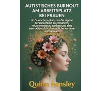 AUTISTISCHES BURNOUT AM ARBEITSPLATZ BEI FRAUEN: Ein 5-Wochen-Plan, um die eigene Persönlichkeit zu entlarven, neue Energie zu tanken und eine neurodiversitätsfreundliche Karriere aufzubauen