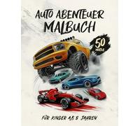 Auto Abenteuer Malbuch für Kinder ab 8 Jahren: 50 coole Fahrzeuge zum Ausmalen - von Rennwagen bis Monster Trucks