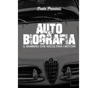 Auto&Biografia: Il bambino che ascoltava i motori