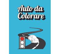 Auto da Colorare per Bambini: Il Grande Libro dei Motori: 50 Disegni di Auto d'Epoca, Supercar Moderne e Utilitarie. Pagine Anti-Sbavatura per un Divertimento Senza Macchie.