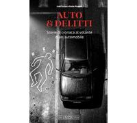 Auto & delitti. Storie di cronaca al volante di un'automobile