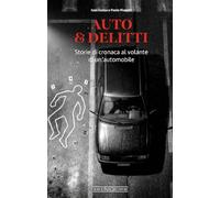 Auto & delitti. Storie di cronaca al volante di un'automobile