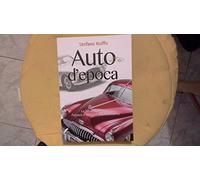 AUTO D'EPOCA: LE VECCHIE REGINE L'EPOCA D'ORO DELL'AUTOMOBILISMO